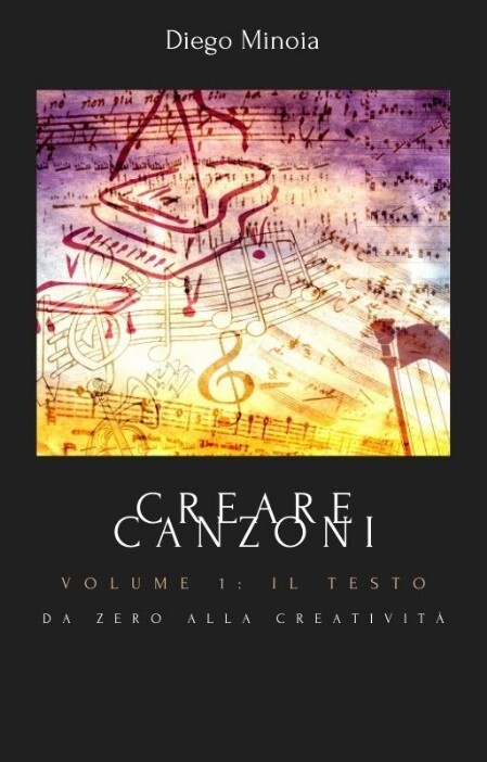 Creare canzoni - Volume 1: il testo Da zero alla creatività